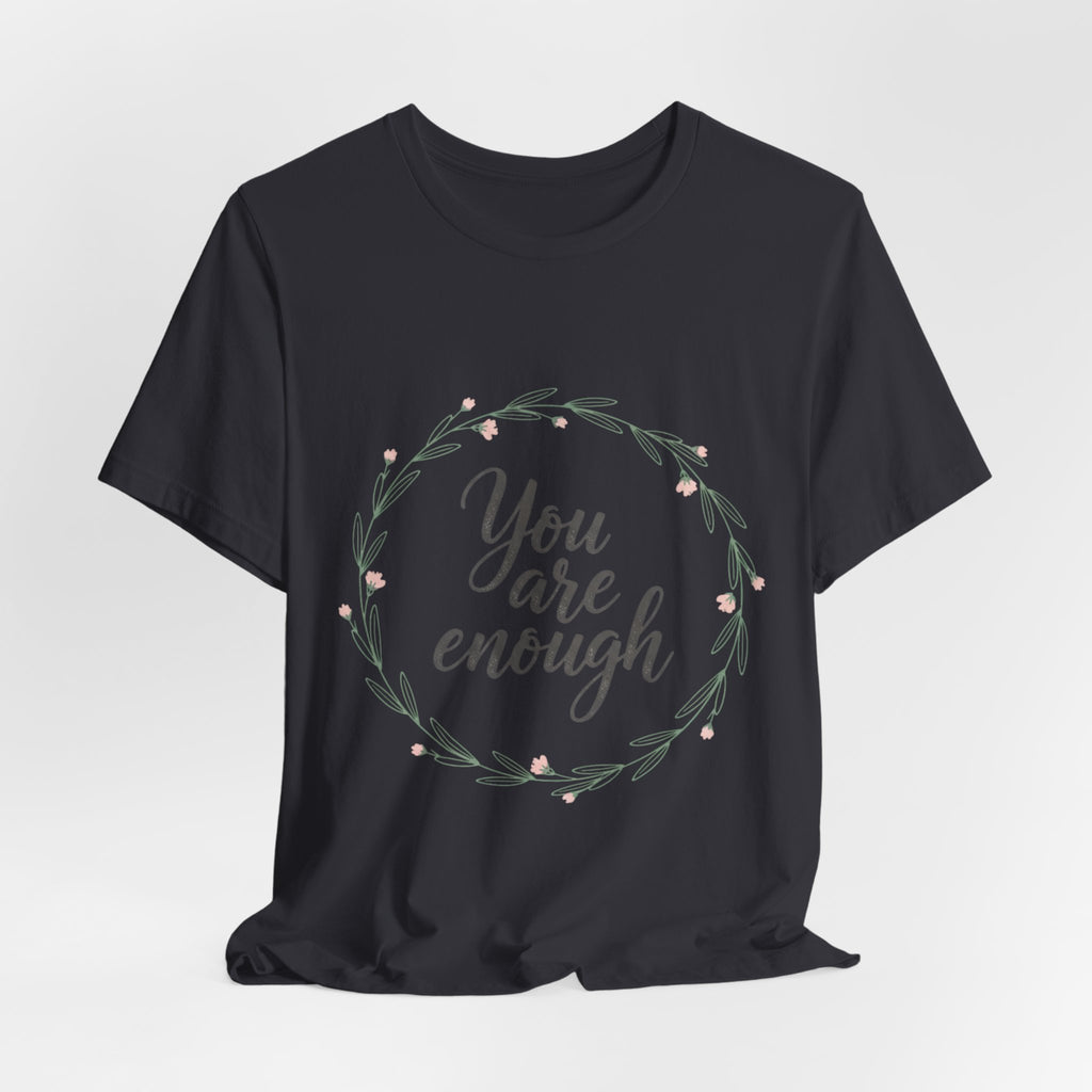 You Are Enough Tee — Floral Inspirational Comfort Shirt