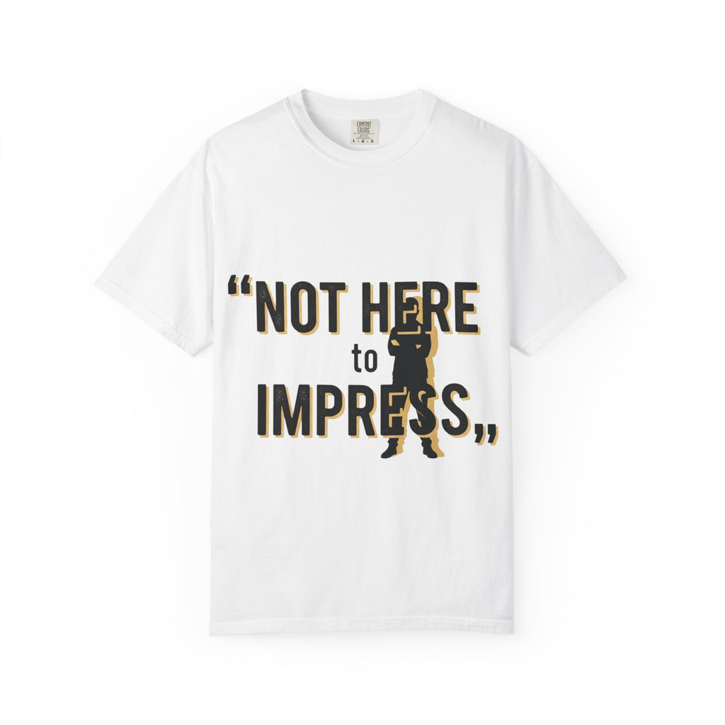 T-Shirt "Not Here to Impress" Graphic Tee — Bold Attitude Casual Shirt