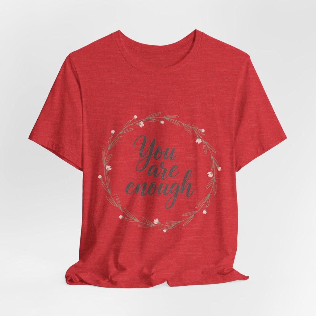 You Are Enough Tee — Floral Inspirational Comfort Shirt