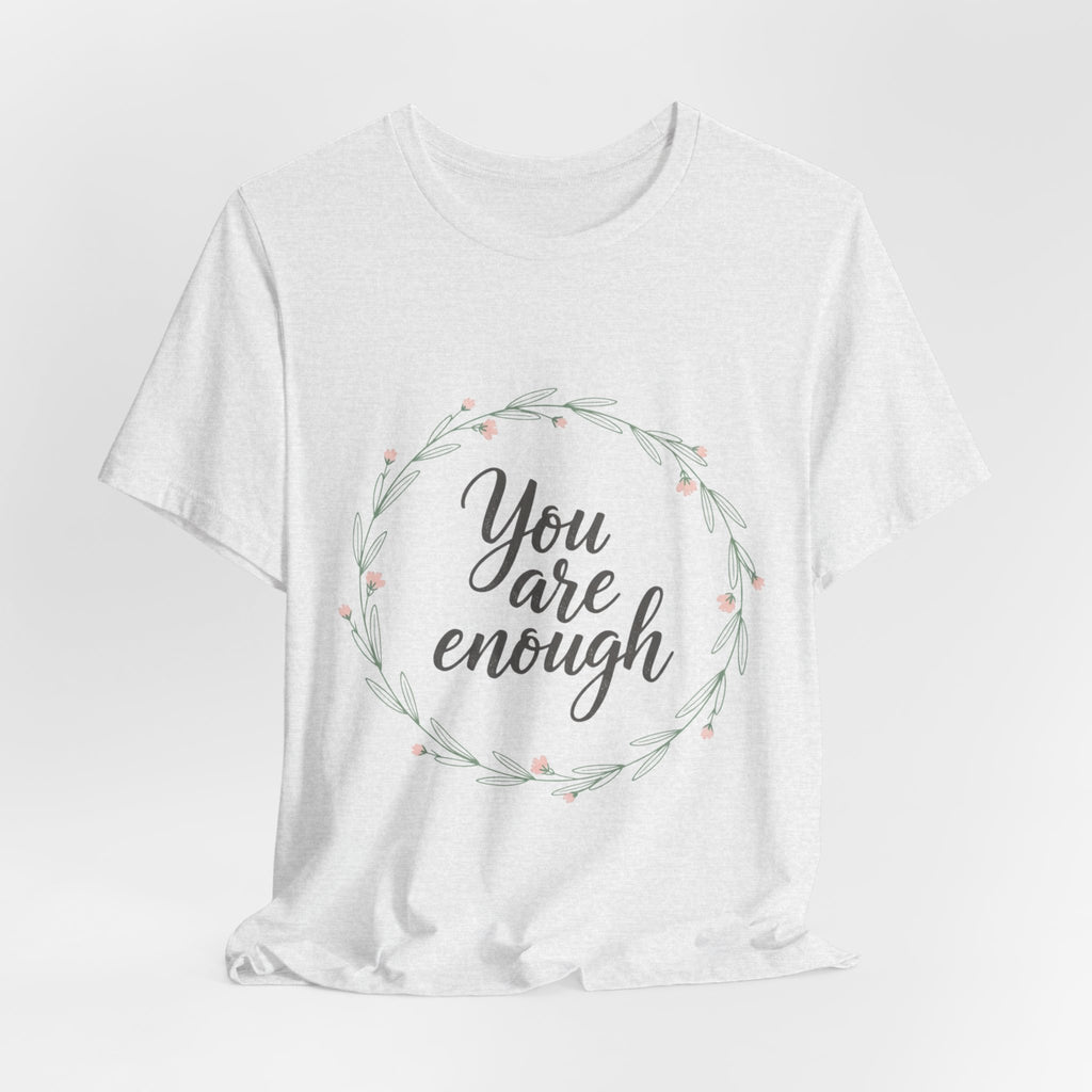 You Are Enough Tee — Floral Inspirational Comfort Shirt