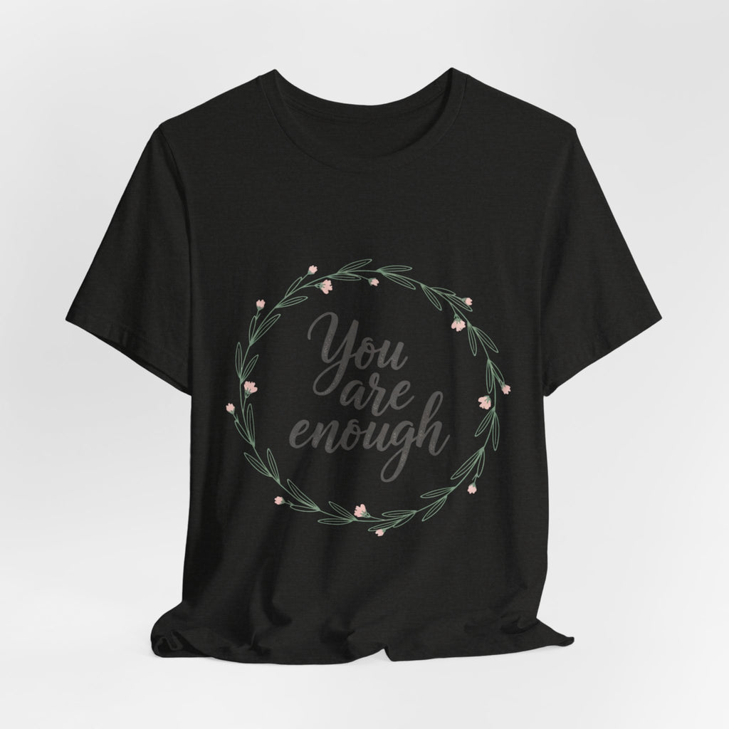 You Are Enough Tee — Floral Inspirational Comfort Shirt