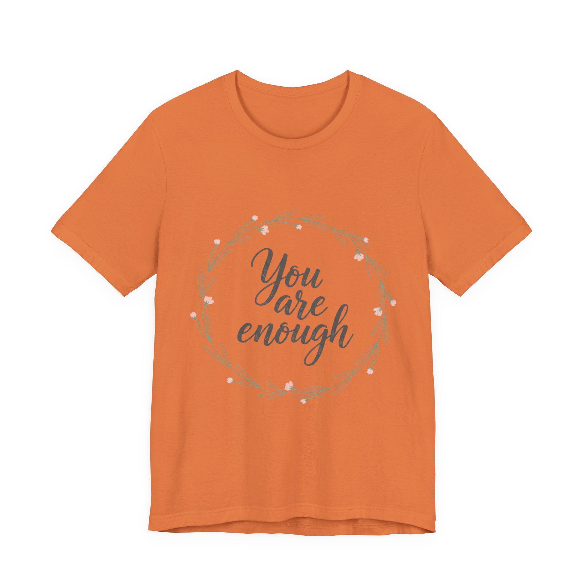 You Are Enough Tee — Floral Inspirational Comfort Shirt