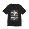 Vision. Hustle. Execute. T-Shirt — Motivational Graphic Tee for Entrepreneurs & Go-Getters
