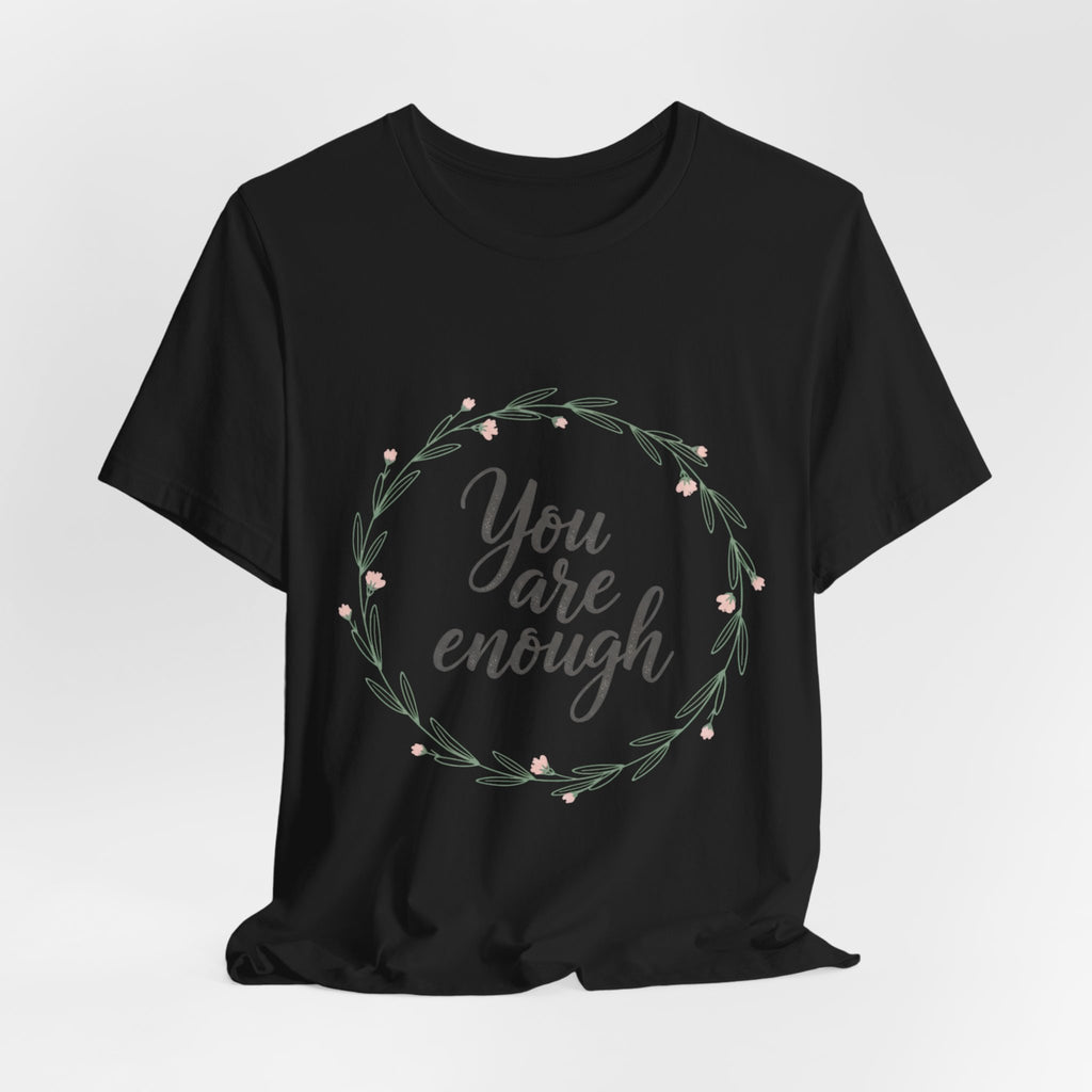 You Are Enough Tee — Floral Inspirational Comfort Shirt