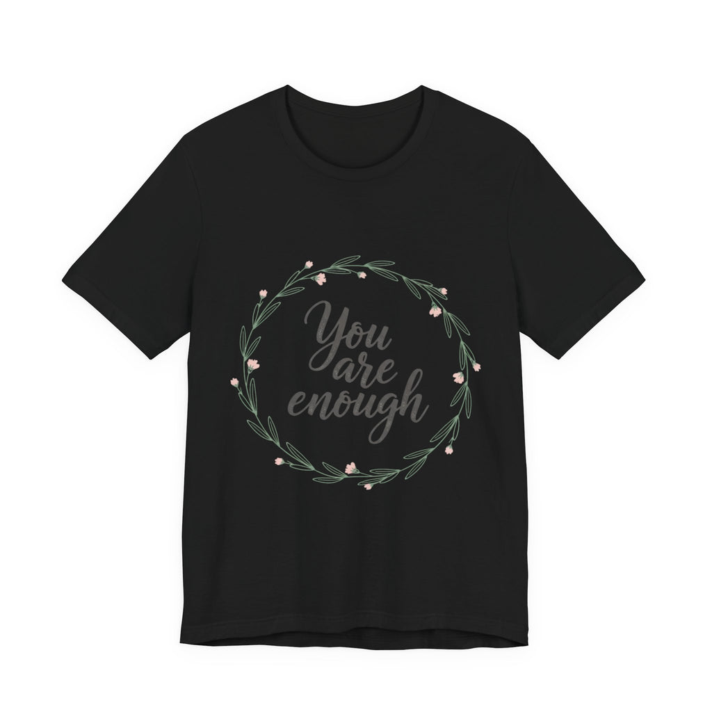 You Are Enough Tee — Floral Inspirational Comfort Shirt