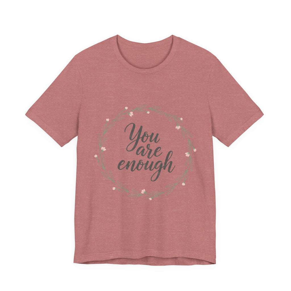 You Are Enough Tee — Floral Inspirational Comfort Shirt
