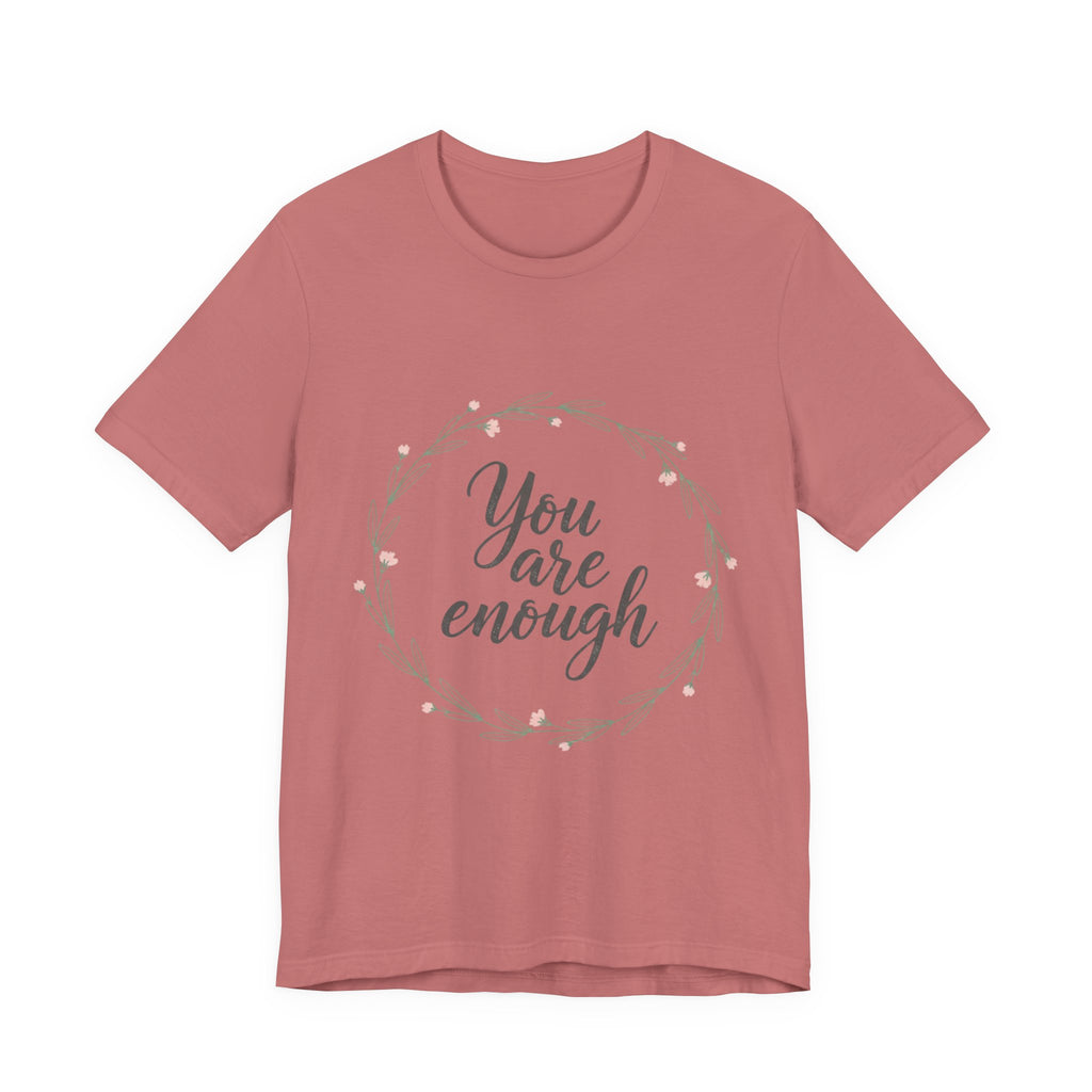 You Are Enough Tee — Floral Inspirational Comfort Shirt