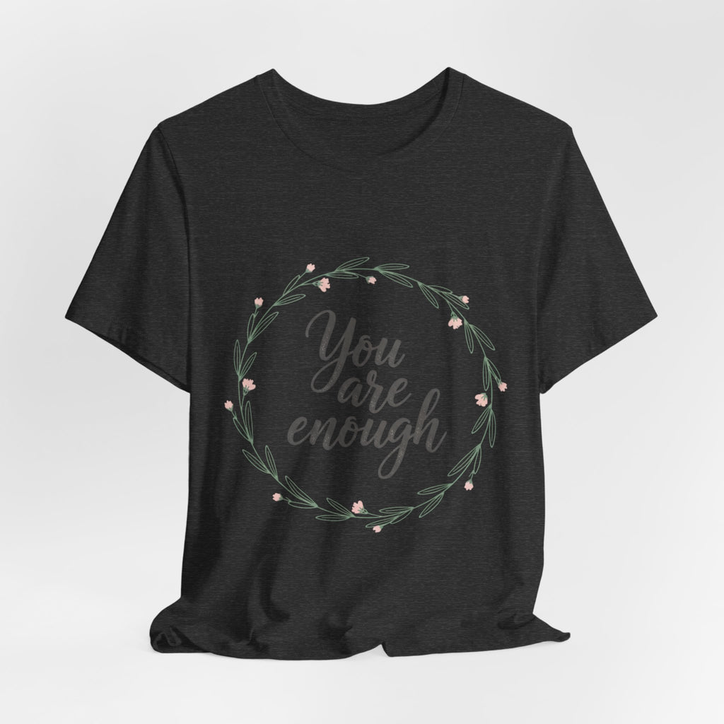 You Are Enough Tee — Floral Inspirational Comfort Shirt