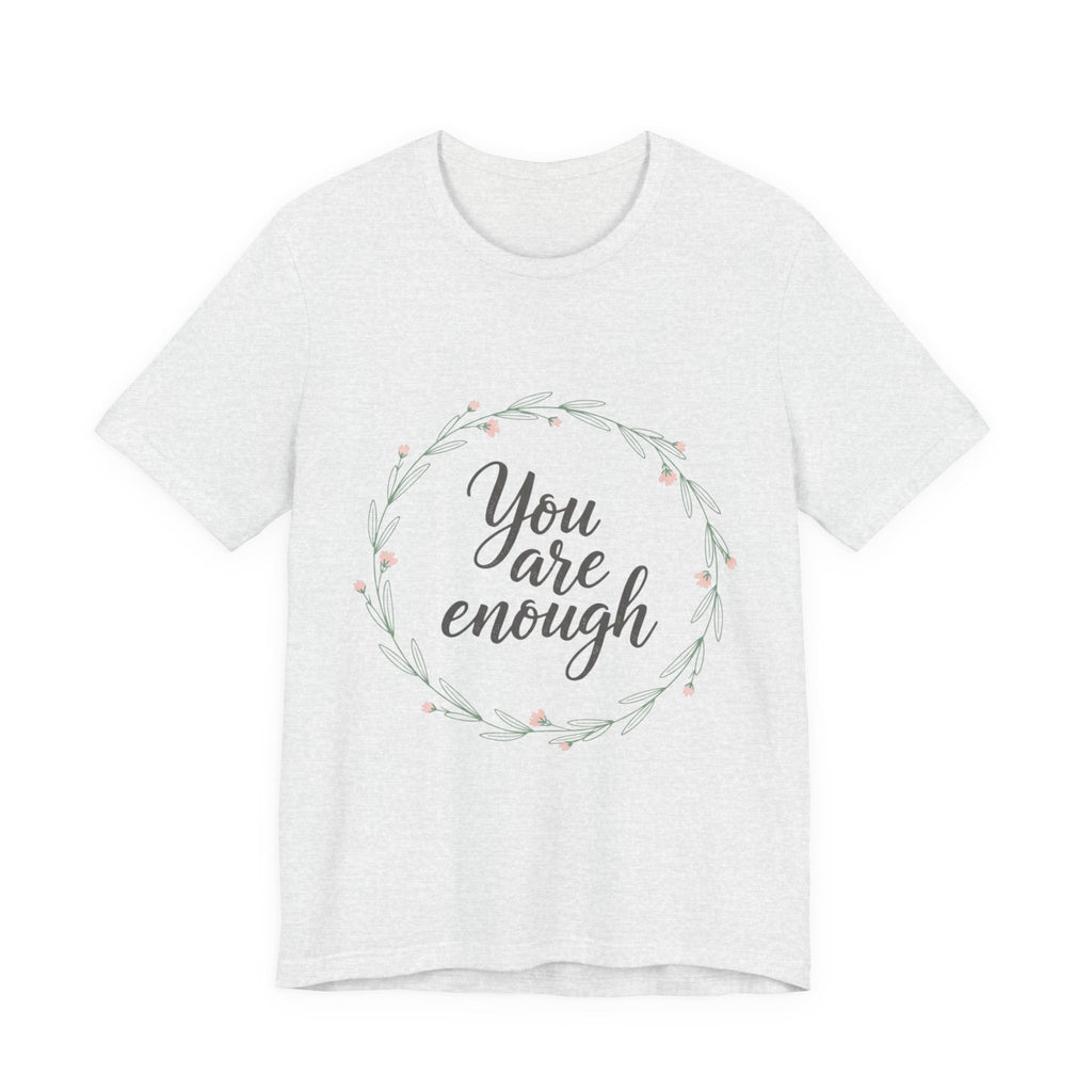 You Are Enough Tee — Floral Inspirational Comfort Shirt